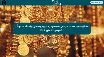 «قفزة جديدة» الذهب في السعودية اليوم يسجل ارتفاعًا ملحوظًا الخميس 22 مايو 2025